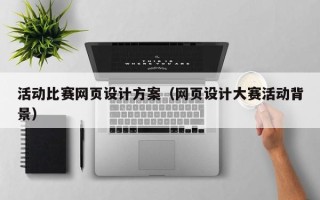 孟州活动比赛网页设计方案（网页设计大赛活动背景）